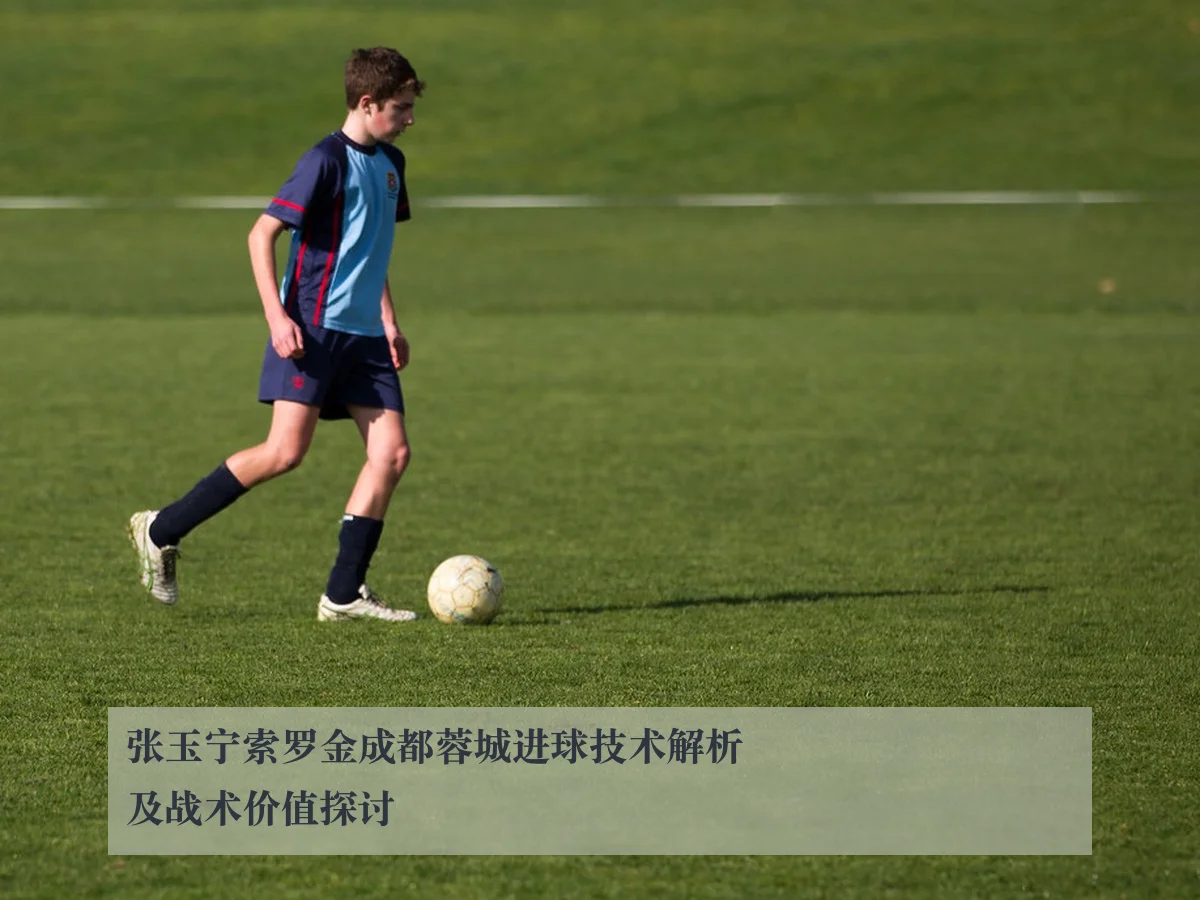 张玉宁索罗金成都蓉城进球技术解析及战术价值探讨